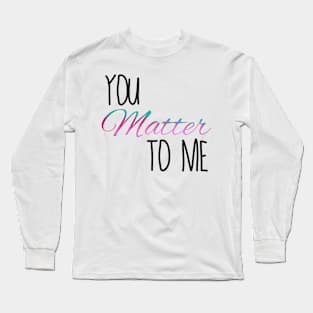 You matter to me waitress Broadway musical quote Long Sleeve T-Shirt